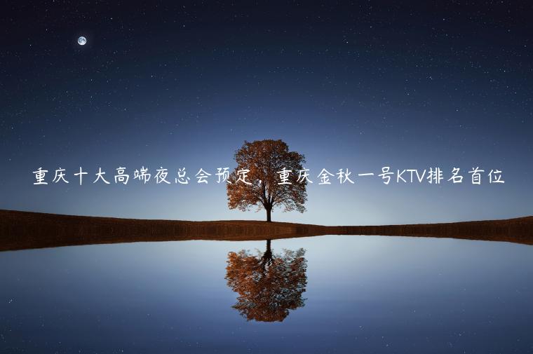 重庆十大高端夜总会预定，重庆金秋一号KTV排名首位