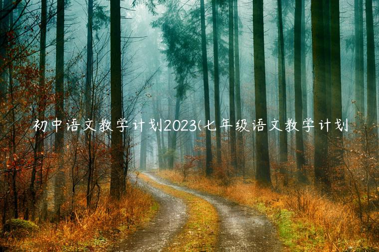 初中语文教学计划2023(七年级语文教学计划