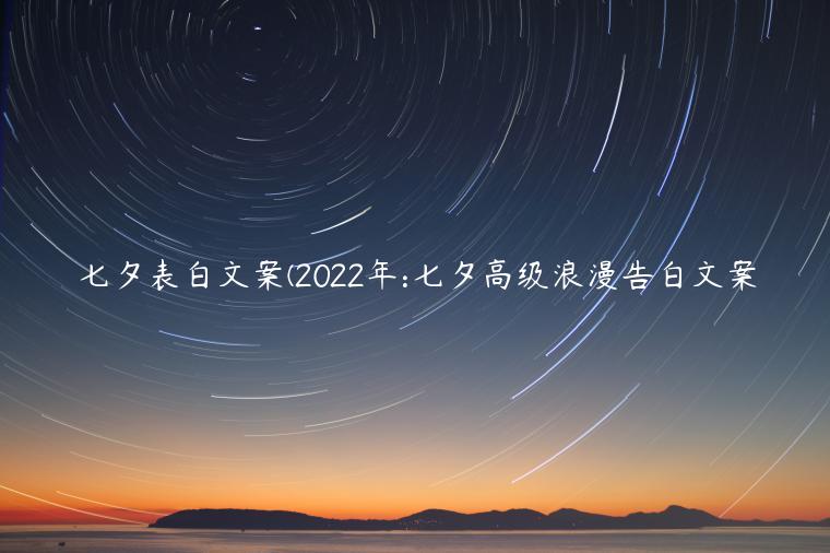 七夕表白文案(2022年:七夕高级浪漫告白文案
