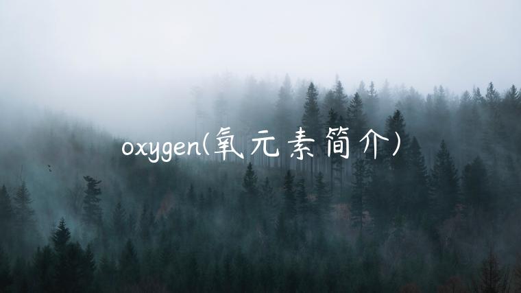 oxygen(氧元素简介)